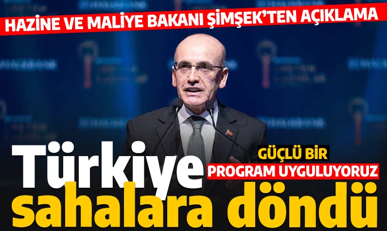 Bakan Şimşek 'Türkiye sahalara döndü' diyerek duyurdu: 'Güçlü bir program uyguluyoruz'