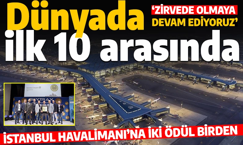 İstanbul Havalimanı'na iki ödül birden: Dünyada ilk 10'a girdi