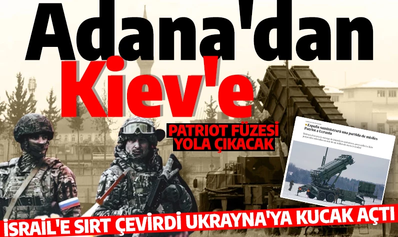 Adana'dan Kiev'e Patriot füzesi: İsrail'e sırtını çeviren Avrupa ülkesi Ukrayna'ya kucak açtı