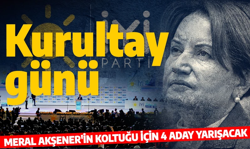 İYİ Parti'de kurultay günü: Meral Akşener'in koltuğu için 4 aday yarışacak