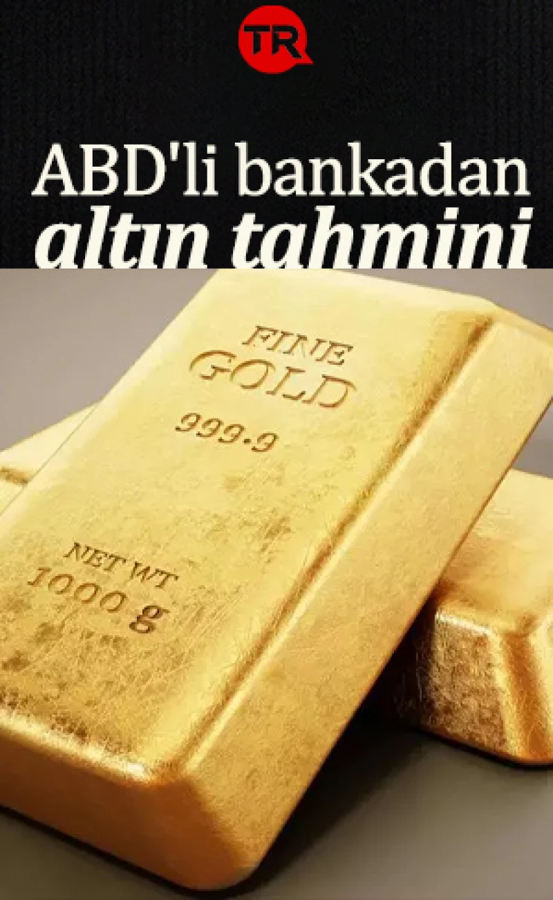 ABD'li dev bankadan dikkat çeken altın tahmini! Bakın kaç bin dolara yükselecek