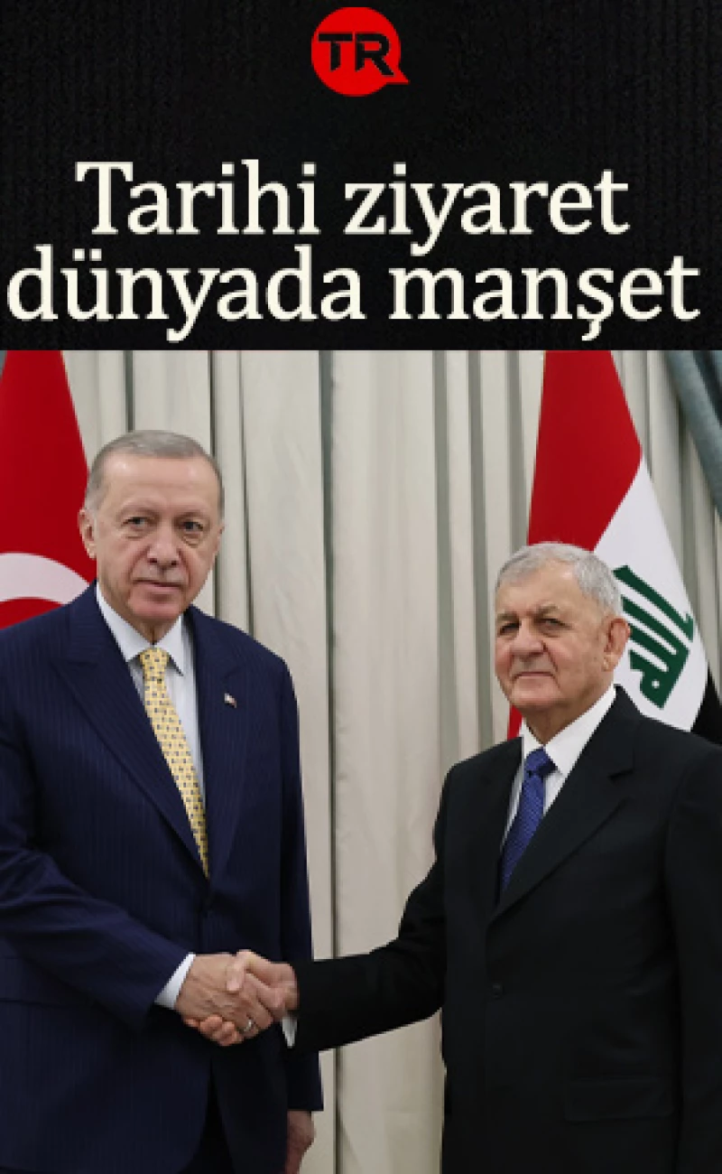 Cumhurbaşkanı Erdoğan'ın tarihi Irak ziyareti dünyada manşet: Yeni bir dönemin müjdecisi
