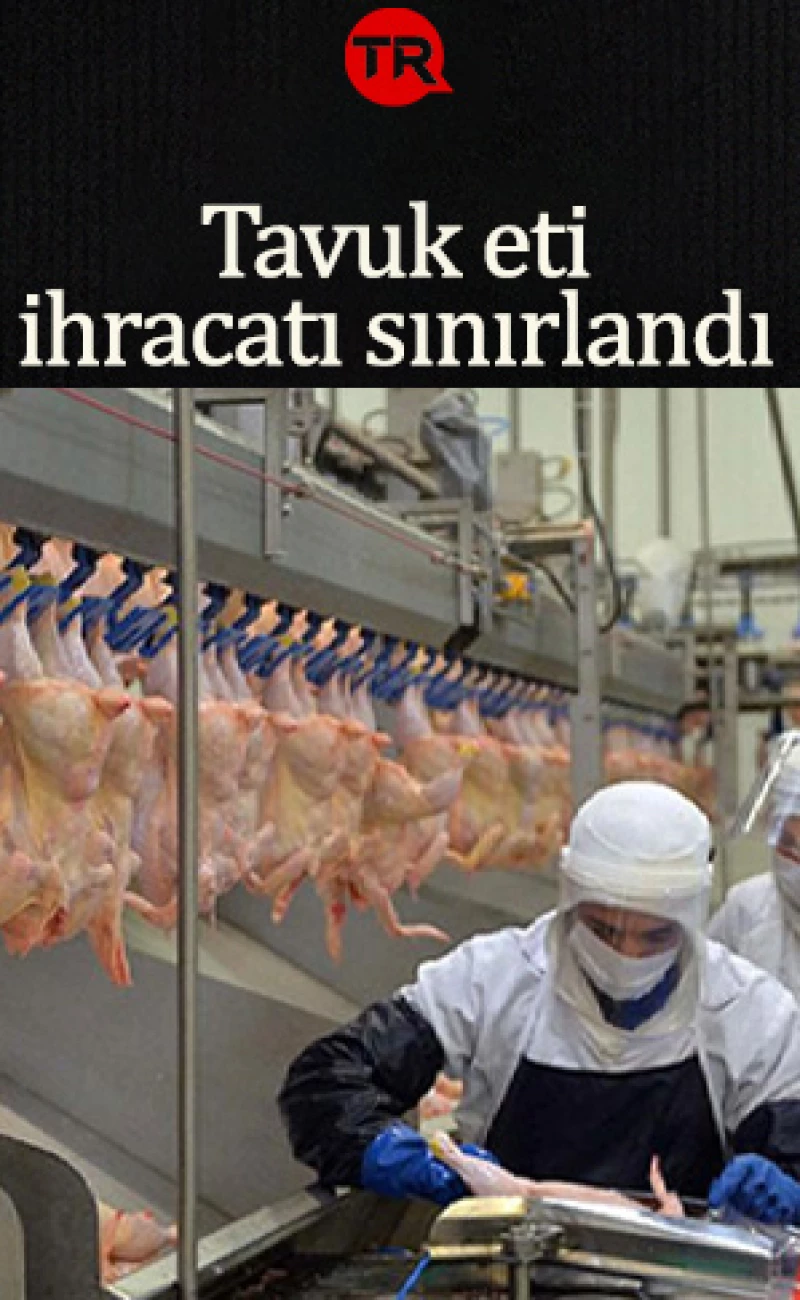 Fahiş fiyatlar sonrası Ticaret Bakanlığı geçti: Tavuk eti ihracatı sınırlandı