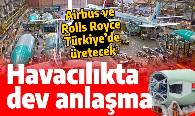 Havacılıkta dev anlaşma: Airbus ve Rolls Royce Türkiye'de üretecek! 20 milyar dolarlık iş geliyor