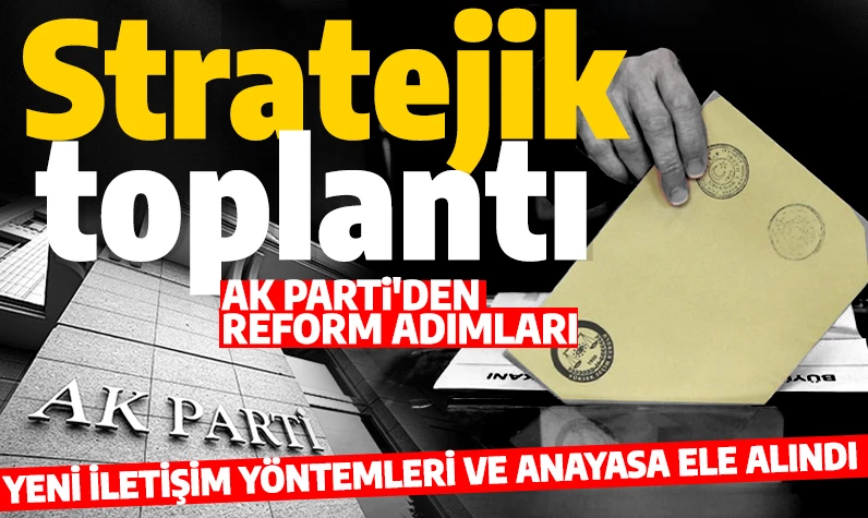 AK Parti'den seçim sonrası stratejik toplantı: Yeni iletişim yöntemleri ve Anayasa ele alındı!