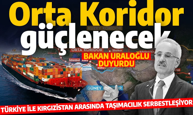 Orta Koridor güçlenecek! Bakan Uraloğlu duyurdu: Türkiye ile Kırgızistan arasında taşımacılık serbestleşiyor