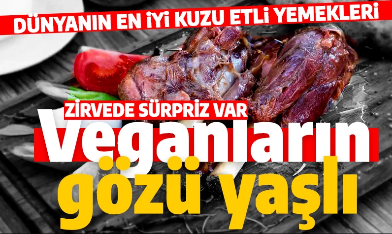 Türkiye listenin baş tacı oldu! Dünyanın en iyi kuzu eti yemekleri listesi yayınlandı! Türk mutfağından 5 yemek birden listede