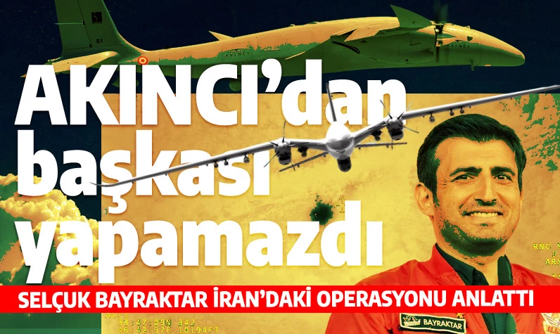 Selçuk Bayraktar, İran operasyonunu anlattı: Bunu AKINCI'dan başka hiçbir İHA yapamazdı