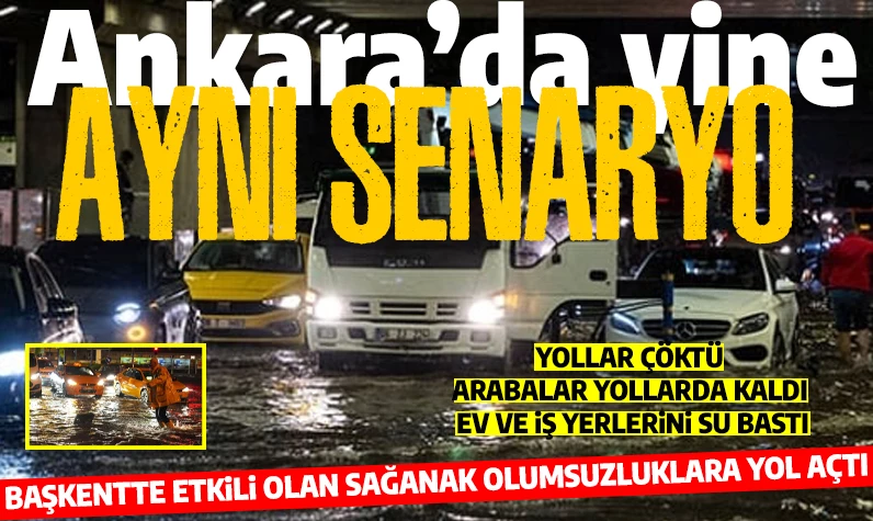 Ankara'da yine aynı senaryo: Sağanak nedeniyle yollar çöktü, arabalar yollarda kaldı, ev ve iş yerlerini su bastı