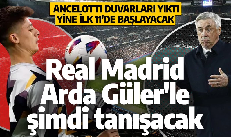 Real Madrid Arda Güler'le şimdi tanışacak! Ancelotti duvarları yıktı, yine ilk 11'de başlayacak
