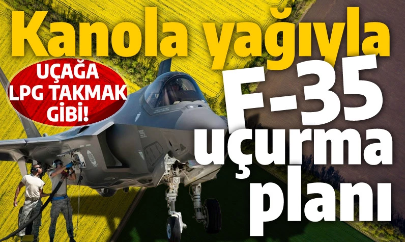 Uçağa LPG takmak gibi: Kanola yağıyla F-35 uçurmaya hazırlanıyor! Herkesi şoke eden biyoyakıt planı