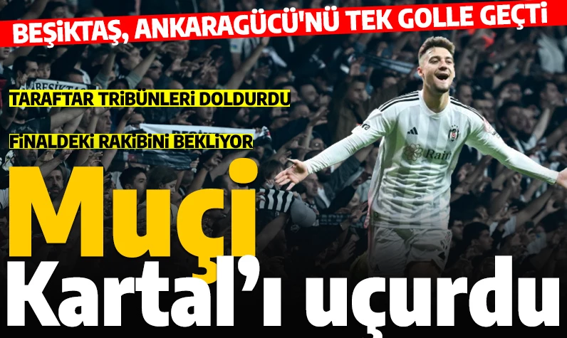 Son dakika... Ankaragücü'nü tek golle geçen Beşiktaş, Ziraat Türkiye Kupası'nda finale yükseldi