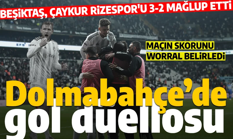 Son dakika... Dolmabahçe'de gol düellosu: Beşiktaş son saniye golüyle güldü