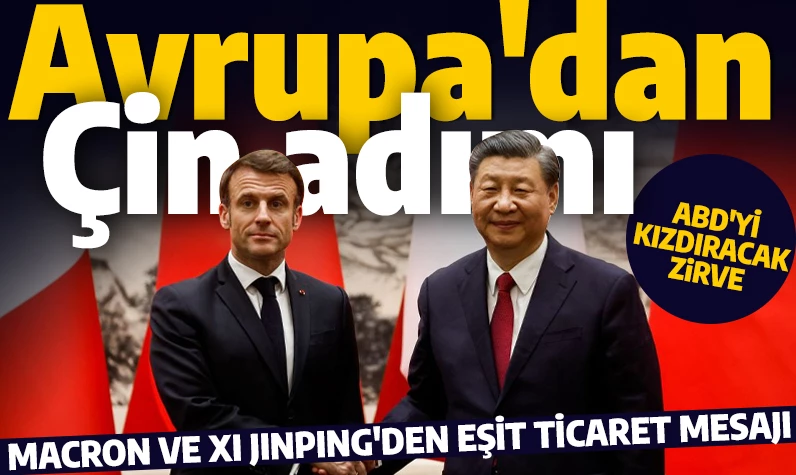 Avrupa, Çin eksenine kayıyor: ABD'yi kızdıracak adım Macron ve Xi Jinping'den geldi...