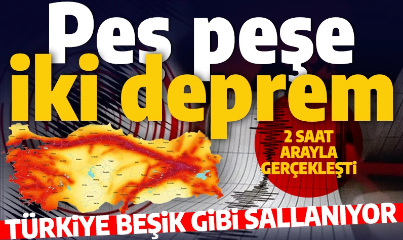2 saat içinde iki deprem: Türkiye beşik gibi sallanıyor
