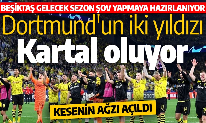 Beşiktaş gelecek sezon şov yapmaya hazırlanıyor! Dortmund'un iki yıldızı geliyor!