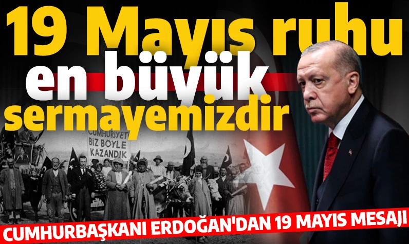 Cumhurbaşkanı Erdoğan'dan 19 Mayıs Atatürk’ü Anma, Gençlik ve Spor Bayramı mesajı