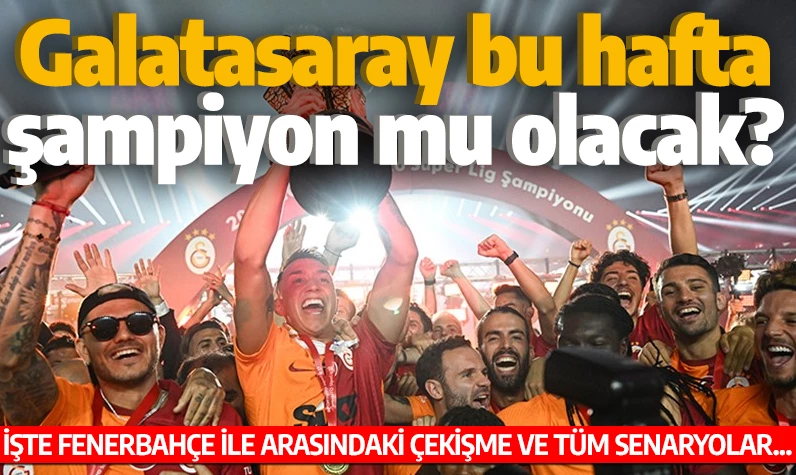 Galatasaray bu hafta şampiyon mu olacak? İşte Fenerbahçe ile arasındaki çekişme ve tüm senaryolar...