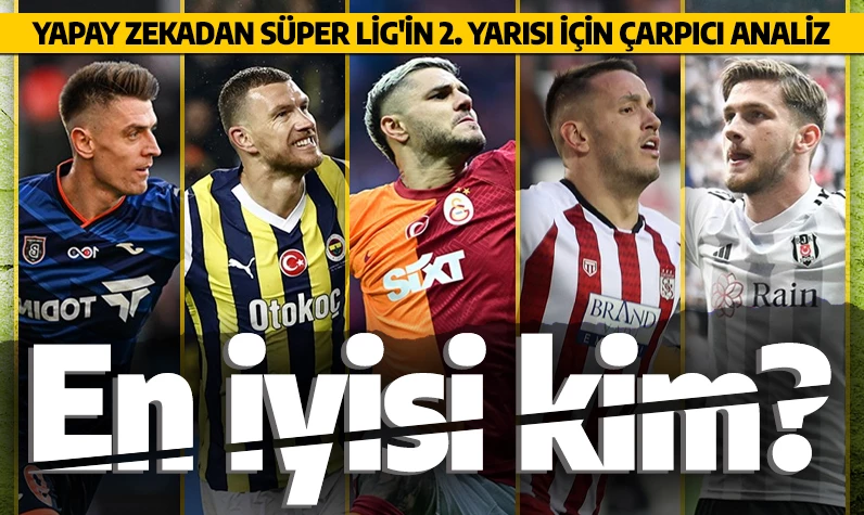 Yapay zekadan Süper Lig'in 2. yarısı için çarpıcı analiz: En iyi golcüsü kim?