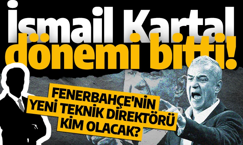 İsmail Kartal dönemi bitti! Fenerbahçe'nin yeni teknik direktörü kim olacak?