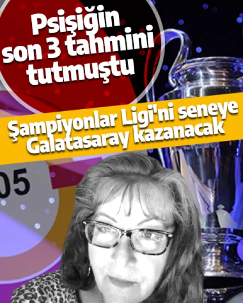 Psişiğin son 3 tahmini tutmuştu: Şampiyonlar Ligi'ni seneye Galatasaray kazanacak