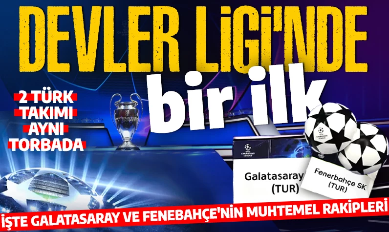 Şampiyonlar Ligi'nde Galatasaray ve Fenerbahçe hangi torbada? Şampiyonlar Ligi maçları ne zaman oynanacak?