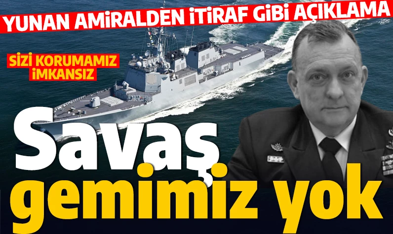 Yunan amiralden itiraf gibi açıklama: Yeterli savaş gemisi yok: Sizi korumamız imkansız!