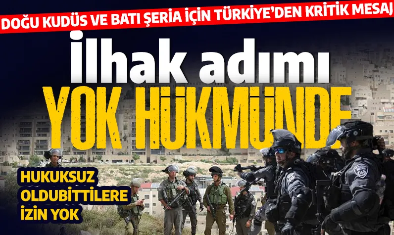 Dışişleri Bakanlığı: İsrail'in Batı Şeria'nın ilhakına yönelik attığı adım yok hükmündedir!