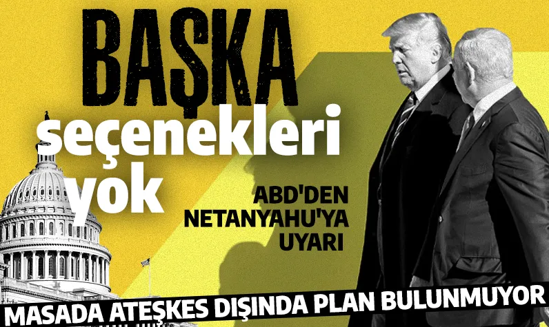 Gazze ateşkesinde Netanyahu köşeye sıkıştı! ABD'den İsrail'e sert uyarı: Başka seçenekleri yok!