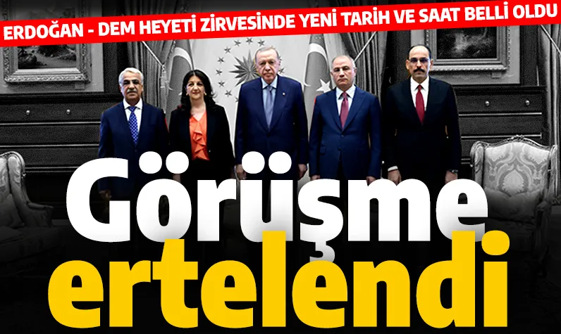 Görüşme ertelendi! Erdoğan DEM Heyeti zirvesinde yeni tarih ve saat