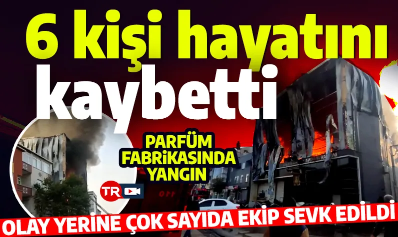 Son dakika... Yangın sonrası patlama sesleri yükseldi! Parfüm fabrikasında yangın: 6 kişi öldü! 