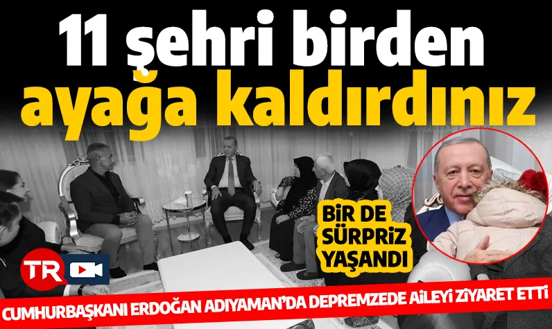 Cumhurbaşkanı Erdoğan'dan Adıyaman'da depremzede aileye ziyaret: Koşarak Erdoğan'a sarıldı