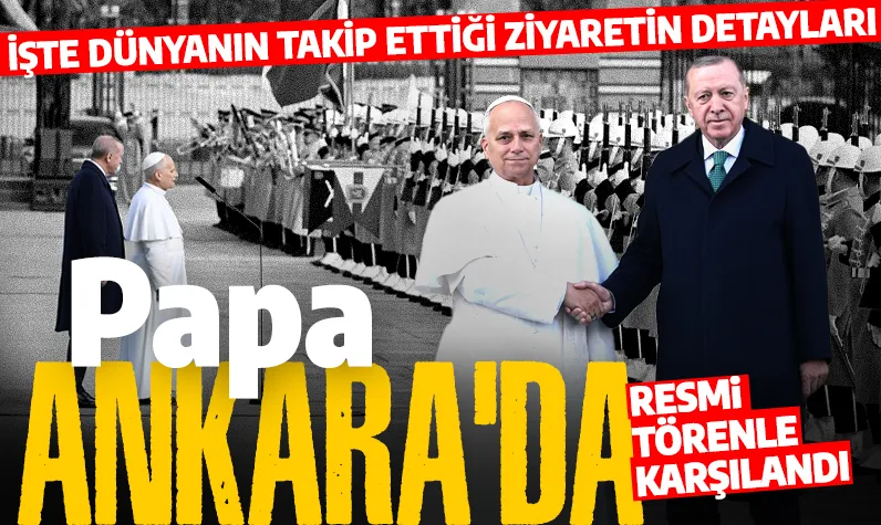 Papa 14. Leo Ankara'da! İşte dünyanın takip ettiği ziyaretin ayrıntıları