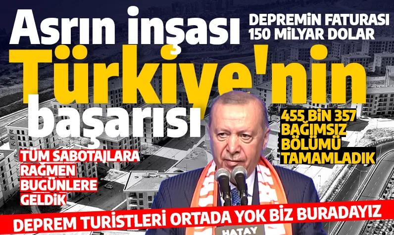 Asrın inşa seferberliğinde tarihi gün! Cumhurbaşkanı Erdoğan: Deprem turistleri ortada biz buradayız