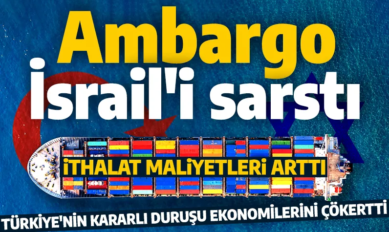 Ankara'nın kararlı duruşu İsrail'i sarstı! Ticaret ambargosu derinleşti: Tel-Aviv'de ithalat maliyetleri arttı!