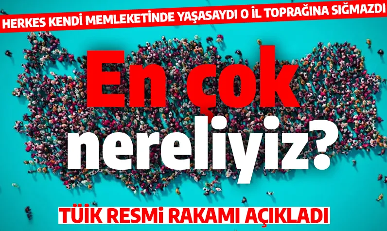 Türkiye'de en çok nereli var? TÜİK açıkladı: Herkes kendi memleketinde yaşasaydı en kalabalık şehir neresi olurdu?