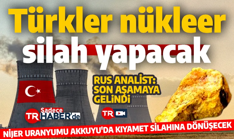 Türkler nükleer silah yapacak! Rus analistten şok iddia: Nijer uranyumu Türkiye'de kıyamet silahına dönüşecek!