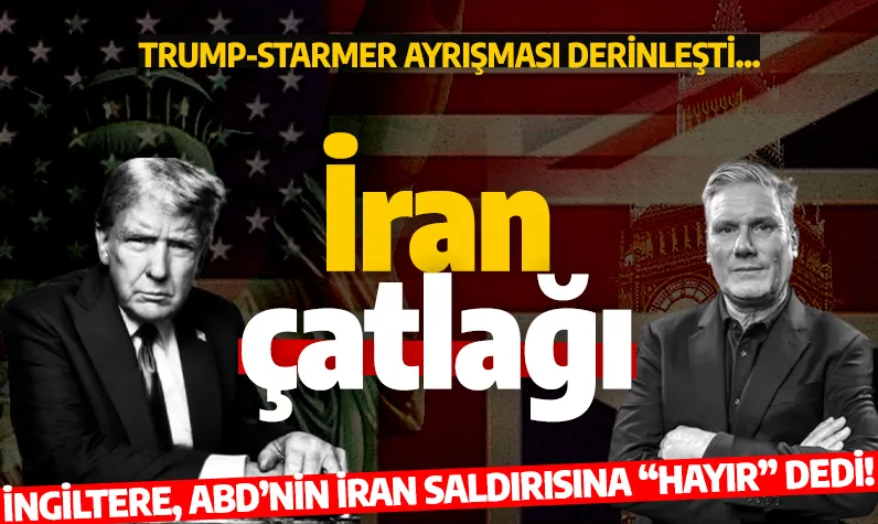 Trump-Starmer çatlağı derinleşti... İngiltere, ABD’nin İran saldırısına “hayır” dedi!