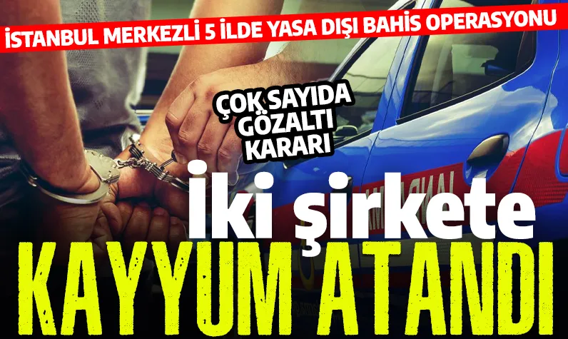 İstanbul merkezli 5 ilde yasa dışı bahis operasyonu: TMSF 2 şirkete el koydu