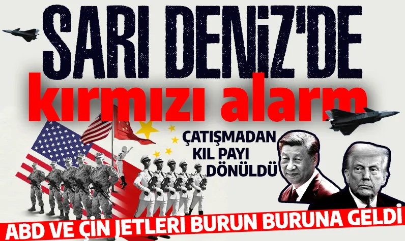 Sarı Deniz'de kırmızı alarm! ABD ve Çin jetleri burun buruna geldi