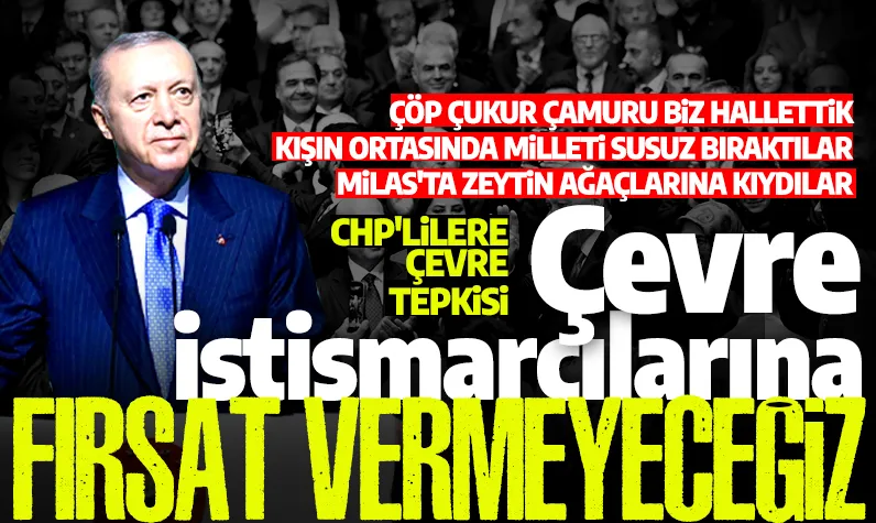 Cumhurbaşkanı Erdoğan'dan CHP'ye 'çevre' tepkisi: İstismarcılara fırsat vermeyeceğiz