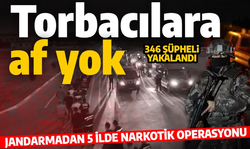 Zehir tacirlerine af yok! Jandarmadan şok uyuşturucu operasyonu: 346 şüpheli yakalandı