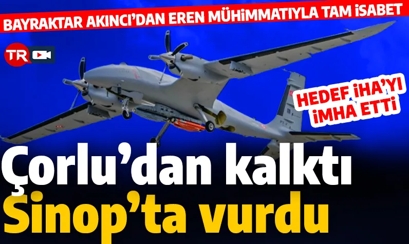 Çorlu'dan kalktı Sinop'ta vurdu! Bayraktar AKINCI'dan EREN mühimmatıyla tam isabet