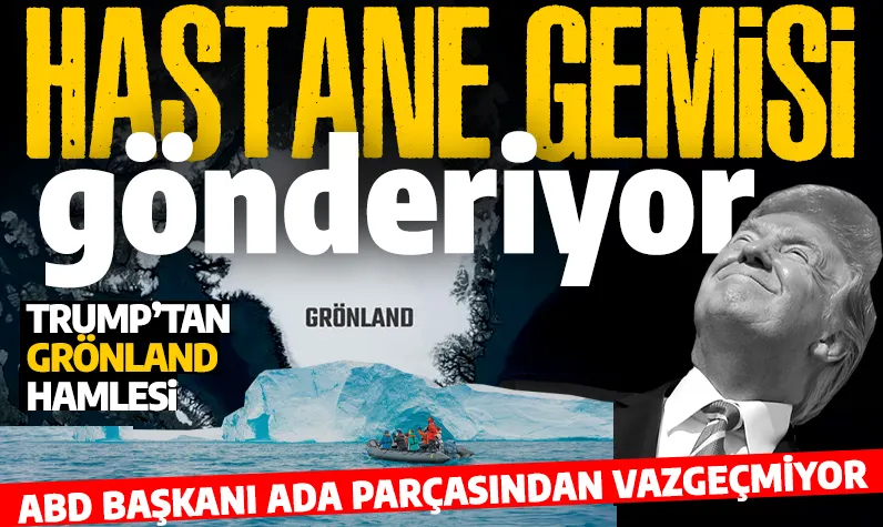 ABD’den yeni hamle! Trump Grönland’dan vazgeçmiyor: Hastane gemisi gönderiyor!