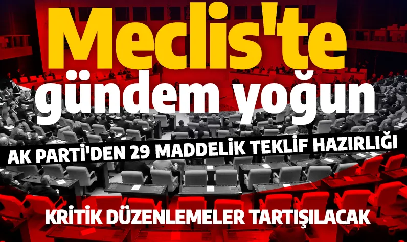 Meclis'te bu hafta yoğun mesai! AK Parti'den 29 maddelik teklif! 