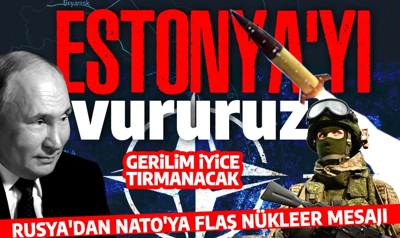 Estonya'yı vururuz! Rusya'dan NATO'ya flaş nükleer mesajı: Gerilim tırmanıyor