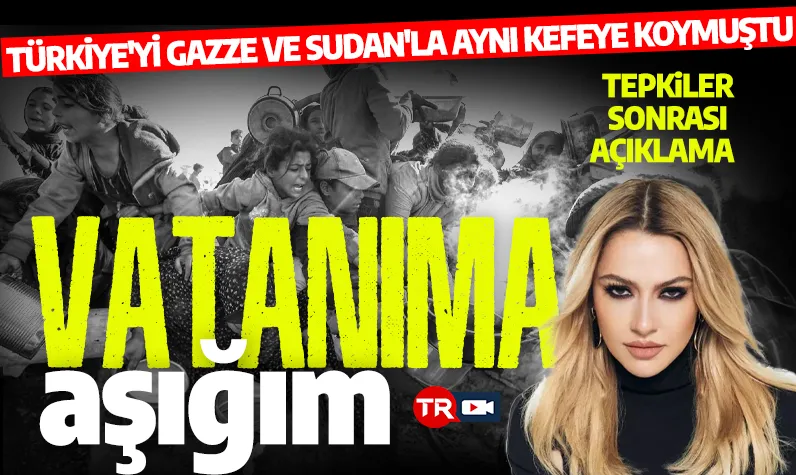 Türkiye'yi Gazze ve Sudan ile aynı kefeye koyan Hadise'den açıklama: Vatanıma aşığım