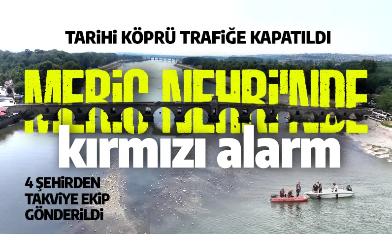 Meriç Nehri'nde kırmızı alarm! Seviye giderek yükseliyor 4 ilden takviye gönderildi