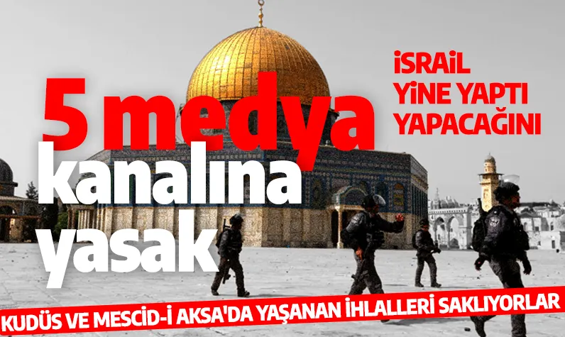İsrail'den 5 medya platformunu yasak: Amaç Kudüs ve Mescid-i Aksa'yı izole etmek