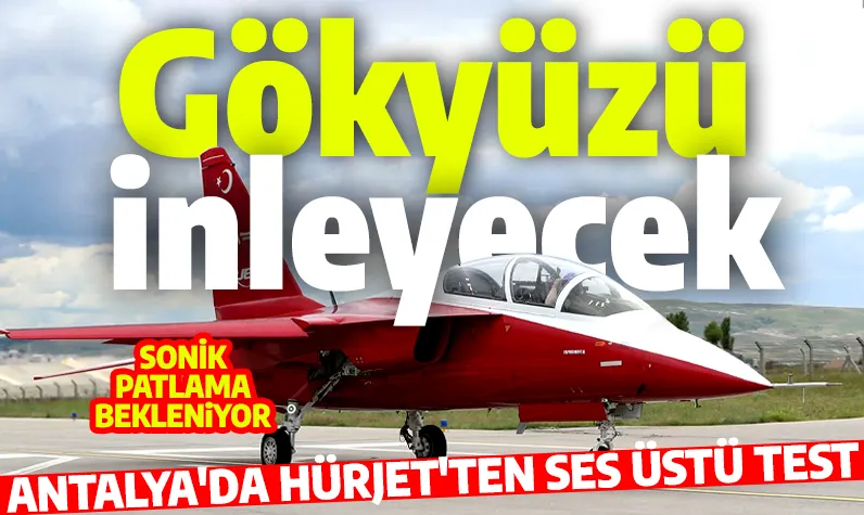 Gökyüzü inleyecek! HÜRJET Antalya semalarında olacak: Ses üstü uçuşlar yapılacak
